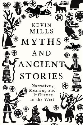 Myths and Ancient Stories: Narrative, Meaning and Influence in the West by Professor Kevin Mills