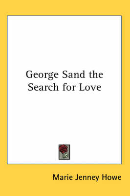 George Sand the Search for Love by Marie Jenney Howe
