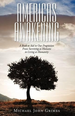 Americas Awakening: A Book to Aid in Our Progression From Surviving as Humans to Living as Humanity book