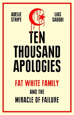 Ten Thousand Apologies: Fat White Family and the Miracle of Failure: A Sunday Times Bestseller and Rough Trade Book of the Year book