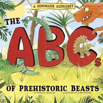 A A Dinosaur Alphabet: The ABCs of Prehistoric Beasts! by Clair Rossiter