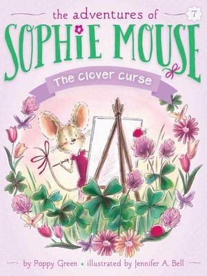Adventures of Sophie Mouse #7: The Clover Curse by Poppy Green