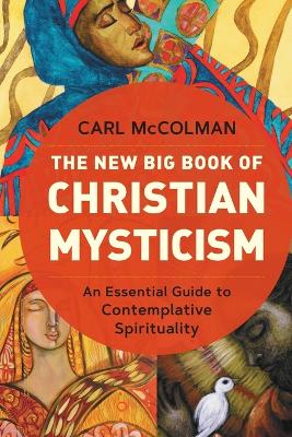 The The New Big Book of Christian Mysticism: An Essential Guide to Contemplative Spirituality by Carl McColman