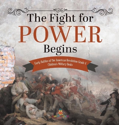 The Fight for Power Begins Early Battles of the American Revolution Grade 4 Children's Military Books book