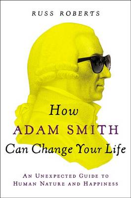How Adam Smith Can Change Your Life by Russ Roberts