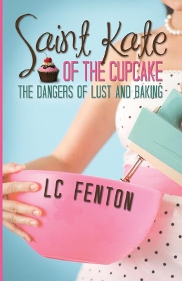 St. Kate of the Cupcake: The Dangers of Lust and Baking book