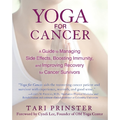 Yoga for Cancer: A Guide to Managing Side Effects, Boosting Immunity, and Improving Recovery for Cancer Survivors by Tari Prinster