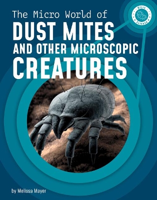 The Micro World of Dust Mites and Other Microscopic Creatures by Melissa Mayer
