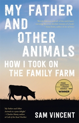 My Father and Other Animals: How I Took on the Family Farm: Winner of the 2023 Prime Minister's Literary Award for Nonfiction by Sam Vincent