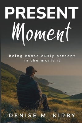 Being Consciously Present in the Moment book