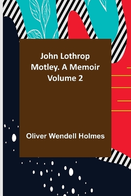 John Lothrop Motley. a memoir - Volume 2 book