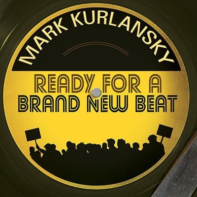 Ready for a Brand New Beat: How Dancing in the Street Became the Anthem for a Changing America by Mark Kurlansky
