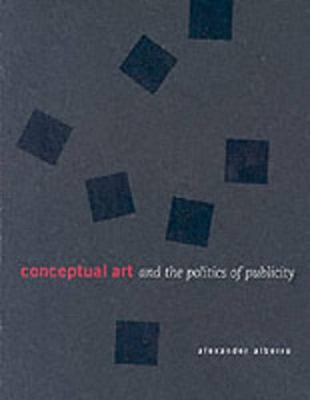 Conceptual Art and the Politics of Publicity by Alexander Alberro