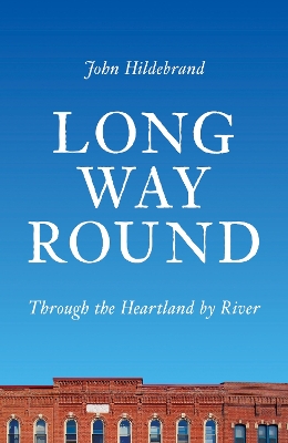 Long Way Round: Through the Heartland by River by John Hildebrand