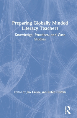 Preparing Globally Minded Literacy Teachers: Knowledge, Practices, and Case Studies book
