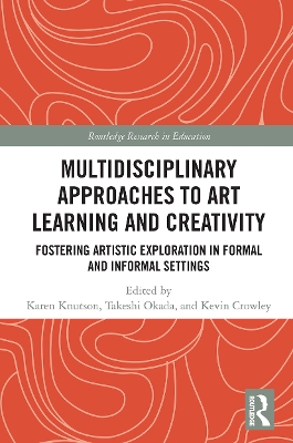 Multidisciplinary Approaches to Art Learning and Creativity: Fostering Artistic Exploration in Formal and Informal Settings by Karen Knutson