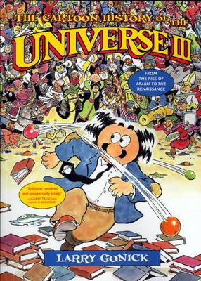 The The Cartoon History of the Universe III: From the Rise of Arabia to the Renaissance by Larry Gonick