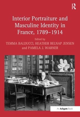 Interior Portraiture and Masculine Identity in France, 1789-1914 by Temma Balducci