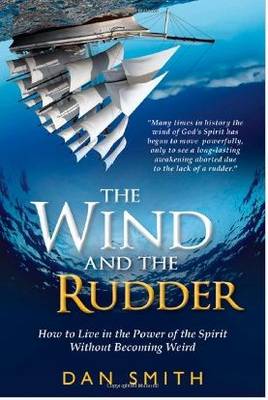 The Wind and the Rudder: How to Live in the Power of the Spirit Without Becoming Weird book