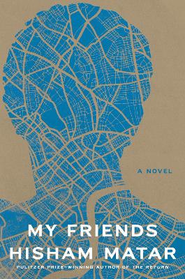 My Friends: A Novel by Hisham Matar