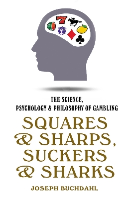 Squares and Sharps, Suckers and Sharks: The Science, Psychology and Philosophy of Gambling book
