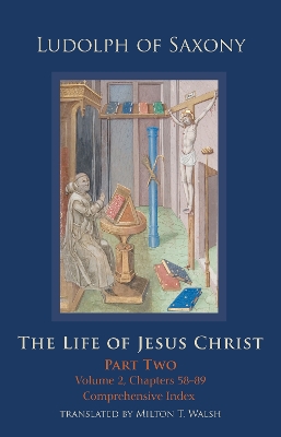 The The Life of Jesus Christ: Part Two; Volume 2, Chapters 58-89 by Ludolph of Saxony