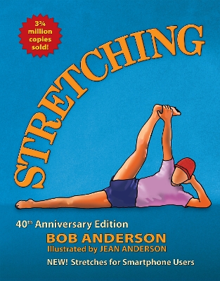 Stretching: The 40th Anniversary Edition. Stretches for the Digital World. by Bob Anderson