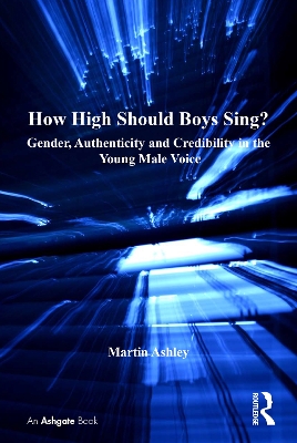How High Should Boys Sing?: Gender, Authenticity and Credibility in the Young Male Voice by Martin Ashley