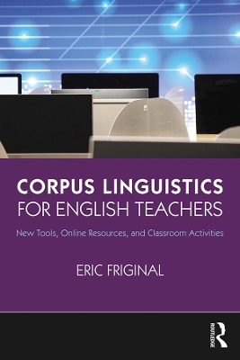 Corpus Linguistics for English Teachers: Tools, Online Resources, and Classroom Activities by Eric Friginal