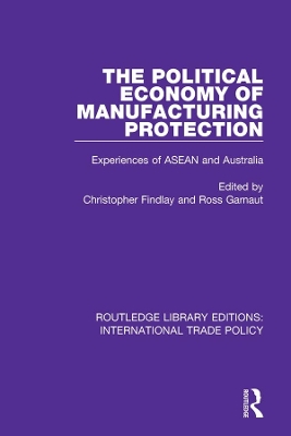 The Political Economy of Manufacturing Protection: Experiences of ASEAN and Australia book