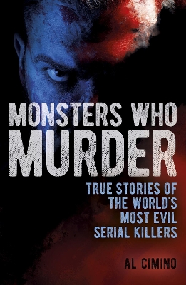 Monsters Who Murder: True Stories of the World's Most Evil Serial Killers book