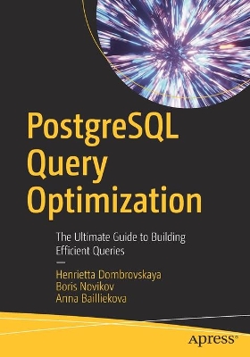 PostgreSQL Query Optimization: The Ultimate Guide to Building Efficient Queries by Henrietta Dombrovskaya