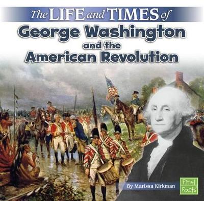 The Life and Times of George Washington and the American Revolution by Marissa Kirkman