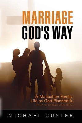 Marriage, God's Way: A Manual on Family Life as God Planned It book