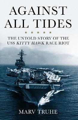 Against All Tides: The Untold Story of the USS Kitty Hawk Race Riot book