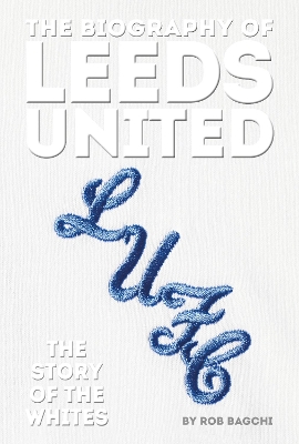 The Biography of Leeds: The Story of the Whites book