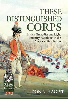 These Distinguished Corps: British Grenadier and Light Infantry Battalions in the American Revolution book