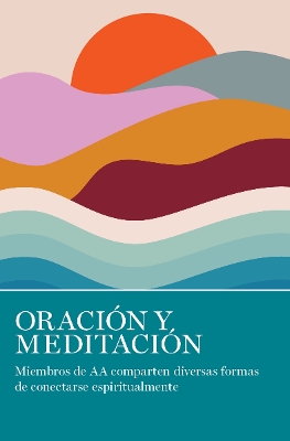 Oracin Y Meditacin: Miembros de AA comparten las muchas maneras en que se conectan espiritualmente book