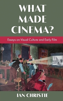 What Made Cinema? Essays on Visual Culture and Early Film book