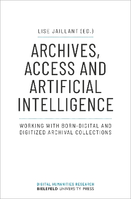 Archives, Access, and Artificial Intelligence – Working with Born–Digital and Digitised Archival Collections book
