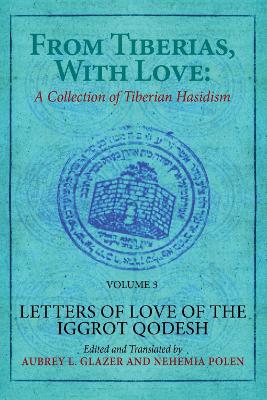 From Tiberias, with Love: A Collection of Tiberian Hasidism. Volume 3: Letters of Love of the 