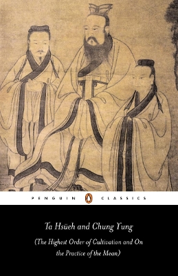 Ta Hsüeh and Chung Yung: The Highest Order of Cultivation and On the Practice of the Mean by Andrew Plaks