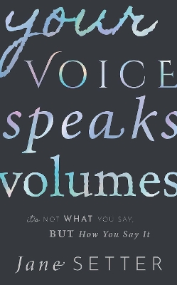 Your Voice Speaks Volumes: It's Not What You Say, But How You Say It book