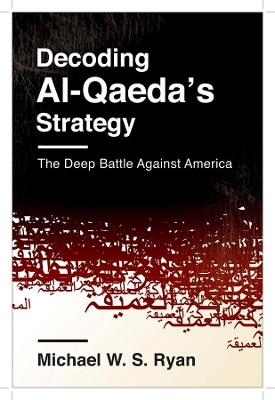 Decoding Al-Qaeda's Strategy: The Deep Battle Against America by Michael W. S. Ryan