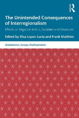 The Unintended Consequences of Interregionalism: Effects on Regional Actors, Societies and Structures book
