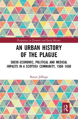 An An Urban History of The Plague: Socio-Economic, Political and Medical Impacts in a Scottish Community, 1500–1650 by Karen Jillings
