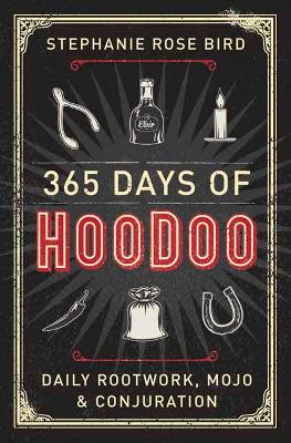 365 Days of Hoodoo: Daily Rootwork, Mojo, and Conjuration book