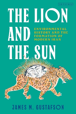 The Lion and the Sun: Environmental History and the Formation of Modern Iran. book