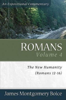 Romans – The New Humanity (Romans 12–16) by James Montgomer Boice