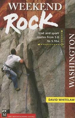 Weekend Rock Washington: Trad & Sport Routes from 5.0 to 5.10a book